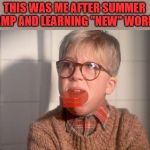 Back to school | THIS WAS ME AFTER SUMMER CAMP AND LEARNING "NEW" WORDS | image tagged in christmas story ralphie bar soap in mouth | made w/ Imgflip meme maker