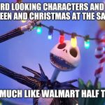 Nightmare before Christmas | WEIRD LOOKING CHARACTERS AND IT'S HALLOWEEN AND CHRISTMAS AT THE SAME TIME; PRETTY MUCH LIKE WALMART HALF THE YEAR | image tagged in nightmare before christmas,people of walmart | made w/ Imgflip meme maker