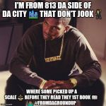 paid in full | I'M FROM 813 DA SIDE OF DA CITY 🏙️ THAT DON'T JOOK🕺; WHERE SOME PICKED UP A SCALE ⚖️ BEFORE THEY READ THEY 1ST BOOK 📖 
🤷🏽‍♂️ #FROMDAGROUNDUP | image tagged in paid in full | made w/ Imgflip meme maker