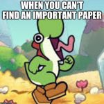 screaming | WHEN YOU CAN'T FIND AN IMPORTANT PAPER | image tagged in screaming | made w/ Imgflip meme maker