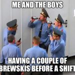 Meanwhile In Russia | ME AND THE BOYS; HAVING A COUPLE OF BREWSKIS BEFORE A SHIFT | image tagged in meanwhile in russia,me and the boys week | made w/ Imgflip meme maker