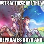 Ray and Zac | LET'S JUST SAY THESE ARE THE WORLDS; THAT SEPARATES BOYS AND GIRLS | image tagged in ray and zac | made w/ Imgflip meme maker