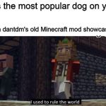 Who still remembers Grim from TheDiamondMinecrart? | Sven is the most popular dog on youtube; Grim from dantdm's old Minecraft mod showcase videos: | image tagged in fallen kingdom,minecraft | made w/ Imgflip meme maker