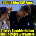 I don't like sand | I Don't like SW Fans. They're Rough Irritating and They get Everywhere | image tagged in i don't like sand | made w/ Imgflip meme maker