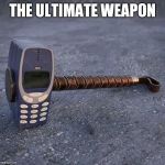 Nokia Phone Thor hammer | THE ULTIMATE WEAPON | image tagged in nokia phone thor hammer | made w/ Imgflip meme maker