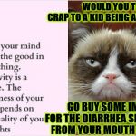 CRAP VS GRUMPY | WOULD YOU TELL THIS CRAP TO A KID BEING ABUSED? GO BUY SOME IMODIUM FOR THE DIARRHEA SPEWING FROM YOUR MOUTH HIPPIE! | image tagged in crap vs grumpy | made w/ Imgflip meme maker
