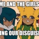 Me and the boys week! (August 19 - 25) | ME AND THE GIRLS; PUTTING OUR DISGUISES ON | image tagged in me and the girls,me and the boys week | made w/ Imgflip meme maker