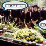 Funeral | ANY LAST WORDS; I GO CYCLING | image tagged in funeral | made w/ Imgflip meme maker