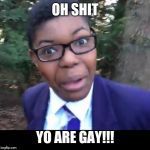 "Oh shit" meme | OH SHIT; YO ARE GAY!!! | image tagged in oh shit meme | made w/ Imgflip meme maker