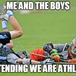 Me and the Boys Have to Play Make-Believe Sports to Feel Good About Our Athletic Prowess | ME AND THE BOYS; PRETENDING WE ARE ATHLETES | image tagged in lacrosse,me and the boys,me and the boys week,losers | made w/ Imgflip meme maker