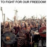 Braveheart......Me and the boys week - a Nixie.Knox and CravenMoordik event - Aug 19-25 | ME AND THE BOYS ABOUT TO FIGHT FOR OUR FREEDOM! | image tagged in braveheart freedom,me and the boys week | made w/ Imgflip meme maker