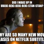If I wanted to read, Netflix, I would pick up a book! Tone back the subtitled movies. | DID I WAKE UP IN UBEKI-BEKI-BEKI-BEKI-STAN-STAN? WHY ARE SO MANY NEW MOVIE RELEASES ON NETFLIX SUBTITLED? | image tagged in goodbye netflix,pull the plug,english language,leftist agenda,i dont want to read,read a book | made w/ Imgflip meme maker