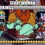 SEXAY WOMAN VS | SEXAY WOMAN VIKINGS!!!!!!!!!!!!!!!!!!!!!!!!!!! (SBSP) 🤤🤤🤤🤤🤤🤤🤤🤤🤤🤤🤤🤤🤤🤤🤤🤤🤤🤤🤤🤤🤤🤤🤤🤤🤤🤤 | image tagged in sexay woman vs | made w/ Imgflip meme maker