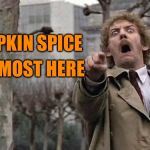 Horror | PUMPKIN SPICE; IS ALMOST HERE | image tagged in horror | made w/ Imgflip meme maker
