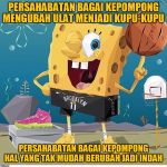Derainbow Kepompong | PERSAHABATAN BAGAI KEPOMPONG MENGUBAH ULAT MENJADI KUPU-KUPU; PERSAHABATAN BAGAI KEPOMPONG HAL YANG TAK MUDAH BERUBAH JADI INDAH | image tagged in basketball,spongebob,kepompong | made w/ Imgflip meme maker