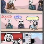 Boardroom Meeting Suggestion (Undertale Version) | A HUMAN CAME OVER TO ME TODAY AND SAID AN OCTOPUS WAS CHASING THEM. WHAT SHOULD WE DO? KILL THE OCTOPUS! WHAT PAPYRUS SAID; KILL THE HUMAN | image tagged in boardroom meeting suggestion undertale version | made w/ Imgflip meme maker