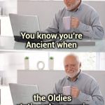 Or maybe I'm just bored | You know you're Ancient when; the Oldies station plays music that's too new for you | image tagged in old man laptop,old school,the sound of music happiness,panic at the disco,classic rock,big hair | made w/ Imgflip meme maker