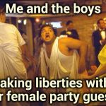 "Fat , Drunk and Sloppy is no way to go through life" - Dean Wormer | Me and the boys; taking liberties with our female party guests | image tagged in animal house,partying,innocent,fun,drunken ass monkey,it will be fun they said | made w/ Imgflip meme maker