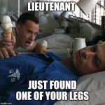 Forrest Gump Ice Cream | LIEUTENANT; JUST FOUND ONE OF YOUR LEGS | image tagged in forrest gump ice cream | made w/ Imgflip meme maker