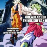 Broly | YOU WHEN YOUR MOM THINKS SHE CAN HIT YOU; YOUR MOM WHO THINKS SHE CAN ABUSE YOU IF SHE WANTS | image tagged in broly,mom,mama | made w/ Imgflip meme maker