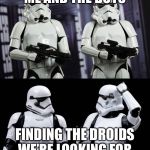 two every day stormtroopers  | ME AND THE BOYS; FINDING THE DROIDS WE’RE LOOKING FOR | image tagged in two every day stormtroopers | made w/ Imgflip meme maker