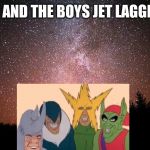 Night Sky | ME AND THE BOYS JET LAGGING | image tagged in night sky | made w/ Imgflip meme maker