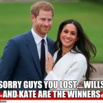 Carson Wentz Prince Harry | SORRY GUYS YOU LOST....WILLS AND KATE ARE THE WINNERS | image tagged in carson wentz prince harry | made w/ Imgflip meme maker