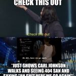 Keanu Reeves "Check this Out!" | CHECK THIS OUT; *JUST SHOWS CARL JOHNSON WALKS AND SEEING 404 SAN AND SAYING "AH SHIT HERE WE GO AGAIN"* | image tagged in keanu reeves check this out | made w/ Imgflip meme maker