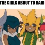 My friends actually want to do it. But... We can't actually do it. I mean... We'd have to fly to America first! | ME AND THE GIRLS ABOUT TO RAID AREA 51 | image tagged in me and the girls,me and the boys week,area 51,raiders | made w/ Imgflip meme maker