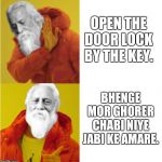 Rabindranath Tagore Drake | OPEN THE DOOR LOCK BY THE KEY. BHENGE MOR GHORER CHABI NIYE JABI KE AMARE. | image tagged in rabindranath tagore drake | made w/ Imgflip meme maker