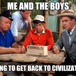 Me and the boys week - a Nixie.Knox and CravenMoordik event - Aug 19-25 | ME AND THE BOYS; TRYING TO GET BACK TO CIVILIZATION! | image tagged in gilligans island,mee and the boys,funny,meme,trapped,civilization | made w/ Imgflip meme maker
