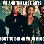 Me and the boys week - a Nixie.Knox and CravenMoordik event - Aug 19-25 | ME AND THE LOST BOYS; ABOUT TO DRINK YOUR BLOOD | image tagged in the lost boys,me and the boys week,vampires,funny,memes,me and the boys | made w/ Imgflip meme maker