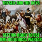 Ye Heaths Like Blankets? | THYSELF AND THE BOYS; GETTING READY TO USE SOME BIOLOGICAL WARFARE | image tagged in pilgrimthanksgiving,me and the boys week | made w/ Imgflip meme maker