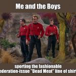 Me and the boys week - a Nixie.Knox and CravenMoordik event - Aug 19-25 | Me and the Boys; sporting the fashionable Federation-issue "Dead Meat" line of shirts | image tagged in star trek red shirts,me and the boys week,nixieknox,cravenmoordik,humor | made w/ Imgflip meme maker