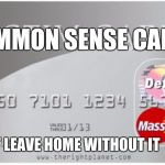 Victim card | COMMON SENSE CARD; DON'T LEAVE HOME WITHOUT IT | image tagged in victim card | made w/ Imgflip meme maker