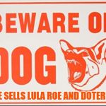 Beware of dog sign | SHE SELLS LULA ROE AND DOTERRA | image tagged in beware of dog sign,memes | made w/ Imgflip meme maker