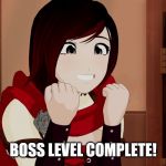 rwby boss | BOSS LEVEL COMPLETE! | image tagged in ruby cute | made w/ Imgflip meme maker