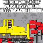 The most basic mode of use for this template | WHEN THE "NOT SECURE" WEBSITE ASKS ME FOR MY SOCIAL SECURITY NUMBER | image tagged in terrible writing advice red flags | made w/ Imgflip meme maker