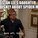 Danny devito back off | STAN LEE’S DAUGHTER TO DISNEY ABOUT SPIDER-MAN | image tagged in danny devito back off | made w/ Imgflip meme maker