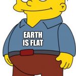 ralfie simpsons | EARTH IS FLAT | image tagged in ralfie simpsons | made w/ Imgflip meme maker