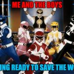 Me And The Boys Week! A NixieKnox and CravenMoordik event (Aug 19 - Aug 25) | ME AND THE BOYS; GETTING READY TO SAVE THE WORLD | image tagged in when squad gets new gear,memes,me and the boys,me and the boys week,power rangers,save the earth | made w/ Imgflip meme maker