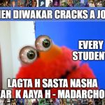SUDDEN REACTION | WHEN DIWAKAR CRACKS A JOKE; EVERY STUDENT; LAGTA H SASTA NASHA KAR  K AAYA H - MADARCHOD | image tagged in sudden reaction | made w/ Imgflip meme maker