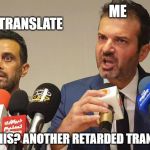 Nervous Translator | ME; GOOGLE TRANSLATE; “WHAT'S THIS? ANOTHER RETARDED TRANSLATION?” | image tagged in nervous translator | made w/ Imgflip meme maker