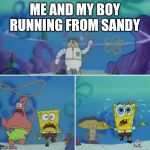 Run sponge | ME AND MY BOY RUNNING FROM SANDY | image tagged in run sponge,spongebob,me and the boys,me and the boys week,memes | made w/ Imgflip meme maker