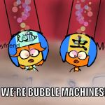 Bubble Buddies | Me; My boyfriend; WE'RE BUBBLE MACHINES! | image tagged in bubble buddies | made w/ Imgflip meme maker