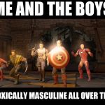 Nick and the boys | ME AND THE BOYS; BEING TOXICALLY MASCULINE ALL OVER THE PLACE. | image tagged in nick and the boys | made w/ Imgflip meme maker