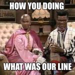 in living color | HOW YOU DOING; WHAT WAS OUR LINE | image tagged in in living color | made w/ Imgflip meme maker