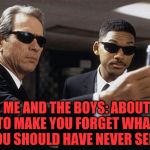 Me and The Boys Week, a CravenMoordik and Nixie.Knox event! Aug 19-25 | ME AND THE BOYS: ABOUT TO MAKE YOU FORGET WHAT YOU SHOULD HAVE NEVER SEEN | image tagged in men in black,me and the boys week,me and the boys,jbmemegeek | made w/ Imgflip meme maker