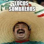Mexican word of the day | LOCOS 
SOMBREROS | image tagged in mexican word of the day | made w/ Imgflip meme maker