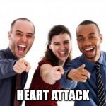 Laughing At You | HEART ATTACK | image tagged in laughing at you | made w/ Imgflip meme maker